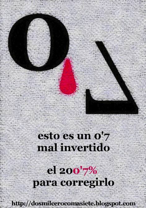 El n�mero cero coma siete formando una cara; donde el cero es un ojo; la coma una l�grima que cae de �l; y el siete, como si se hubiera ca�do, da forma de nariz al rostro. Bajo la imagen, el texto 'esto es un cero coma siete mal invertido; el dos mil siete para corregirlo'.